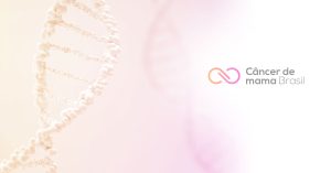 Teste genético para câncer de mama hereditário com painel de genes: qual sua importância, como deve ser feito e quem deve fazer?